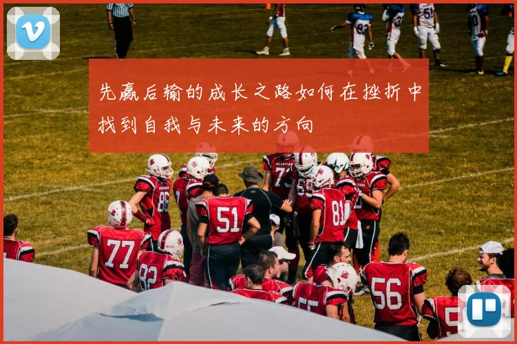 先赢后输的成长之路如何在挫折中找到自我与未来的方向
