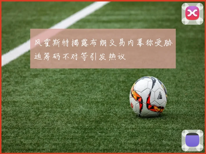 风霍斯特揭露布朗交易内幕称受胁迫筹码不对等引发热议