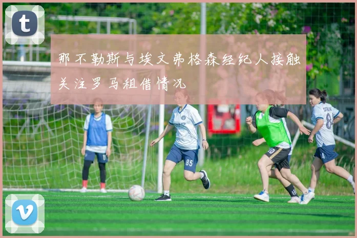 那不勒斯与埃文弗格森经纪人接触关注罗马租借情况